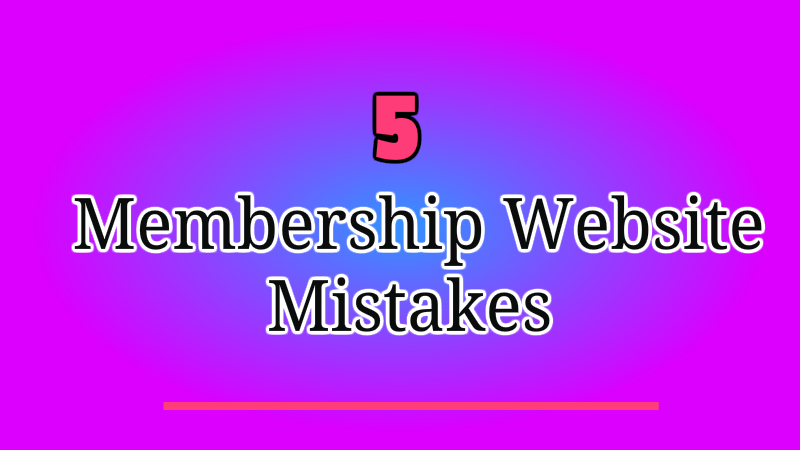 5 Membership Website Mistakes